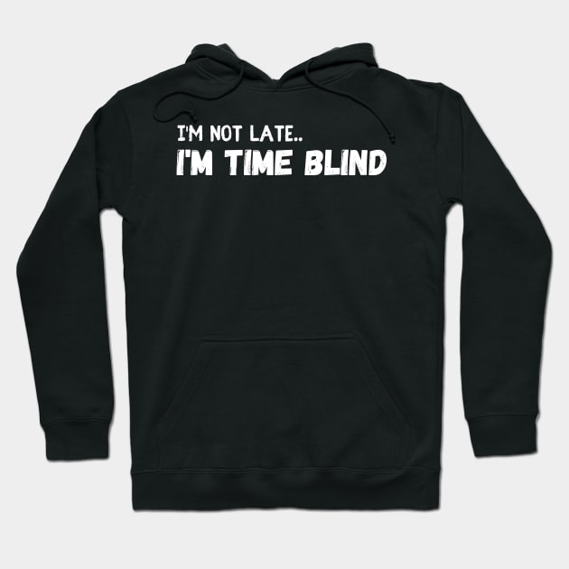 I'm Not Late I'm Time Blind Funny Sarcastic Humor Hoodie by FunkySimo